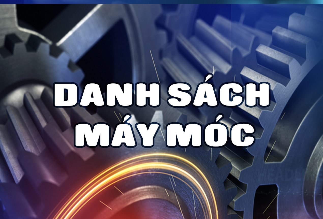 DANH SÁCH MÁY MÓC